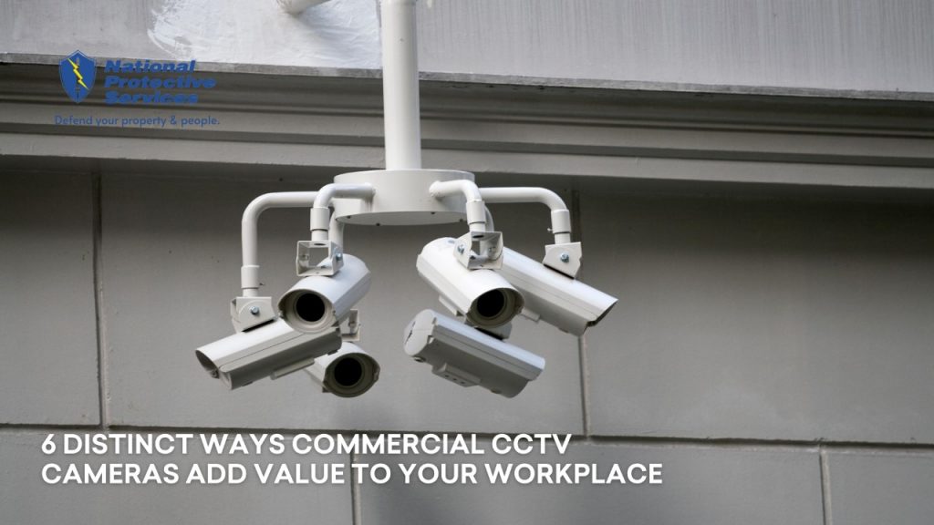 6 Distinct Ways Commercial CCTV Cameras Add Value to Your Workplace